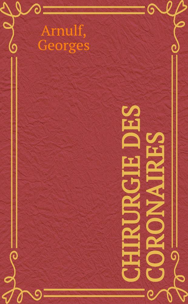 Chirurgie des coronaires : Bases anatomiques, physiologiques et pathologiques : Coronarographie, méthodes chirurgicales et indications