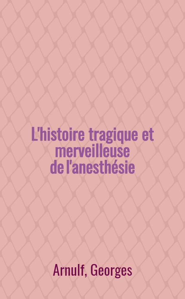 L'histoire tragique et merveilleuse de l'anesthésie