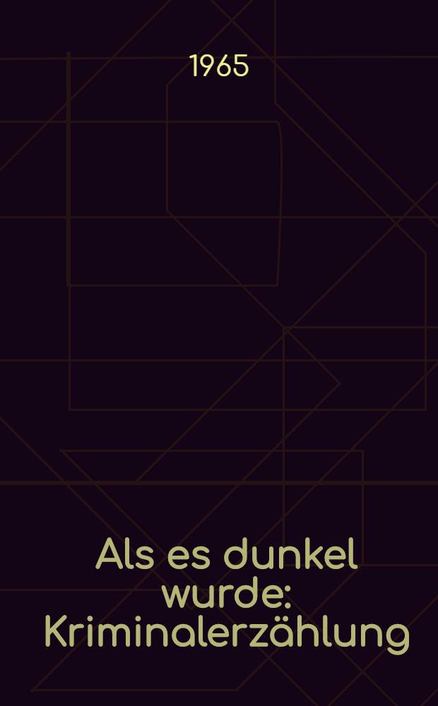 Als es dunkel wurde : Kriminalerzählung