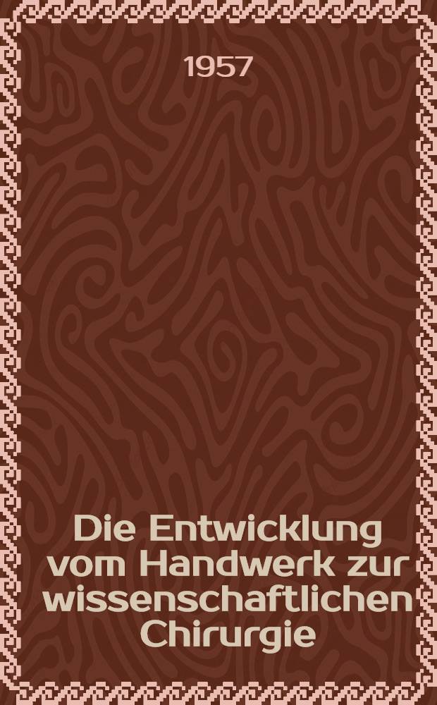 Die Entwicklung vom Handwerk zur wissenschaftlichen Chirurgie : Studien &uuml;ber die Medizingeschichte Magdeburgs