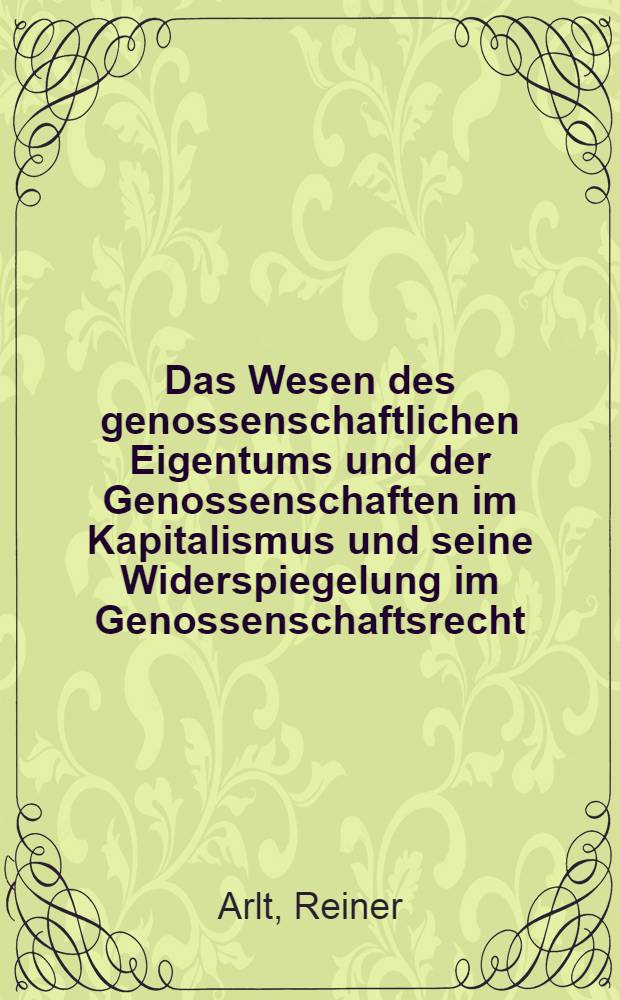 Das Wesen des genossenschaftlichen Eigentums und der Genossenschaften im Kapitalismus und seine Widerspiegelung im Genossenschaftsrecht