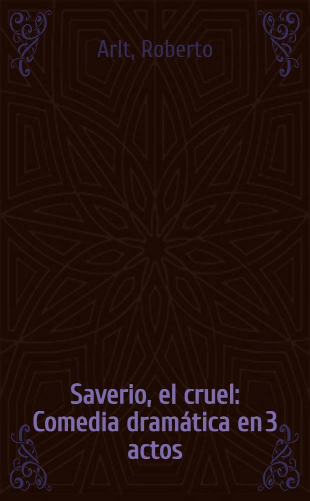 Saverio, el cruel : Comedia dramática en 3 actos : La isla desierta : Burlería en 1 acto
