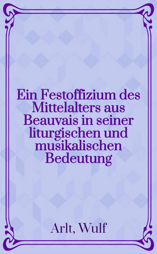 Ein Festoffizium des Mittelalters aus Beauvais in seiner liturgischen und musikalischen Bedeutung