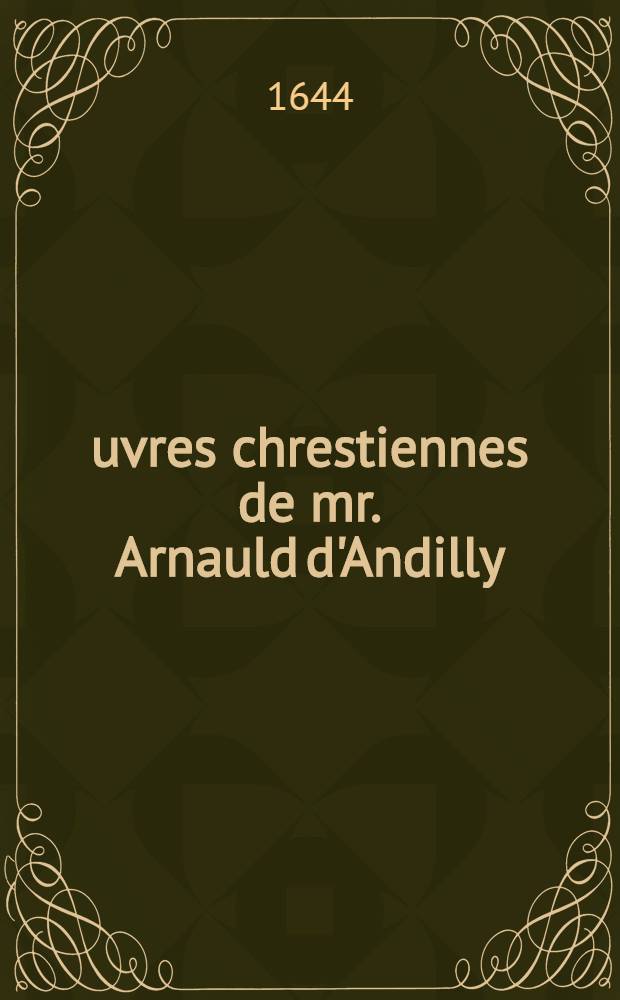 Œuvres chrestiennes de mr. Arnauld d'Andilly