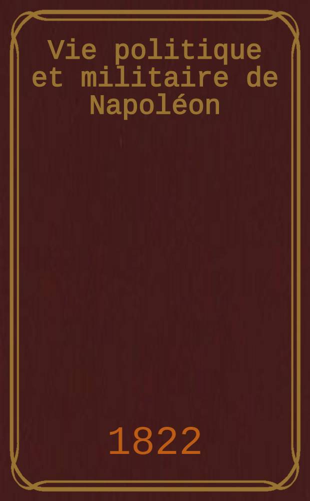 Vie politique et militaire de Napoléon : 2 volumes in-folio formés de 30 livraisons ..