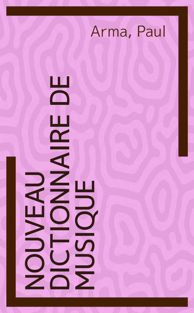 Nouveau dictionnaire de musique : 365 figures et exemples musicaux, 2000 notes biographiques, 5000 termes musicaux, 1000 termes techniques etc