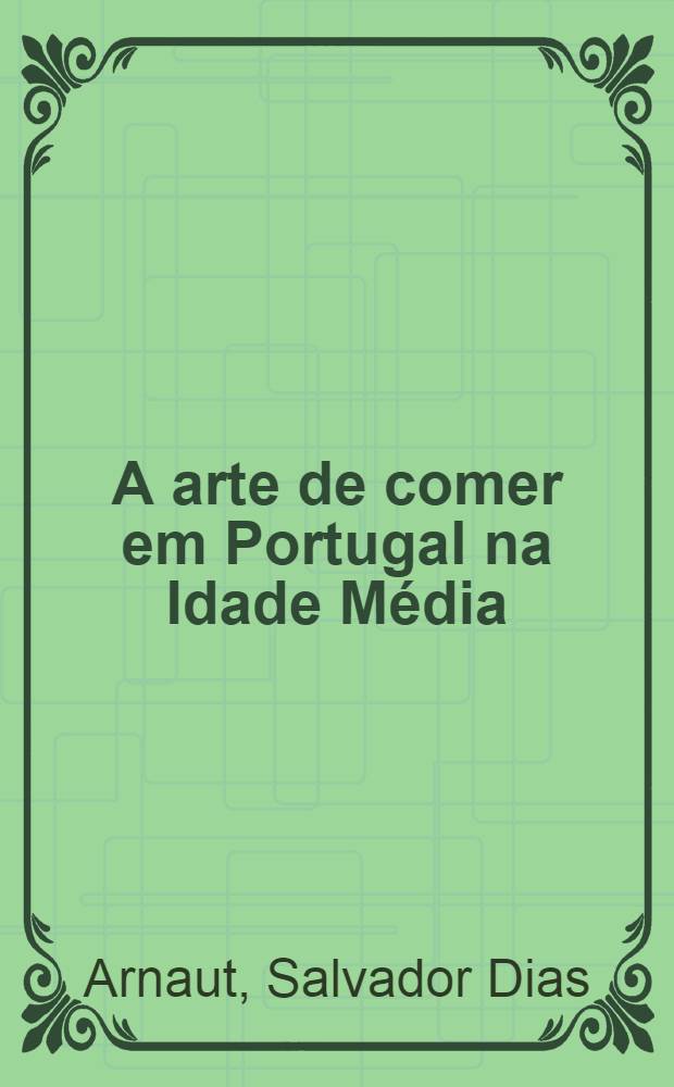 A arte de comer em Portugal na Idade Média : (Introd. a o "Livro de cozinha" da infanta D. Maria de Portugal)
