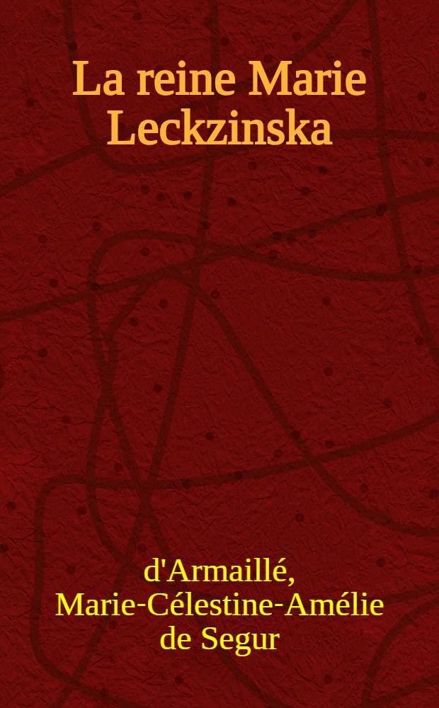 La reine Marie Leckzinska : Étude historique