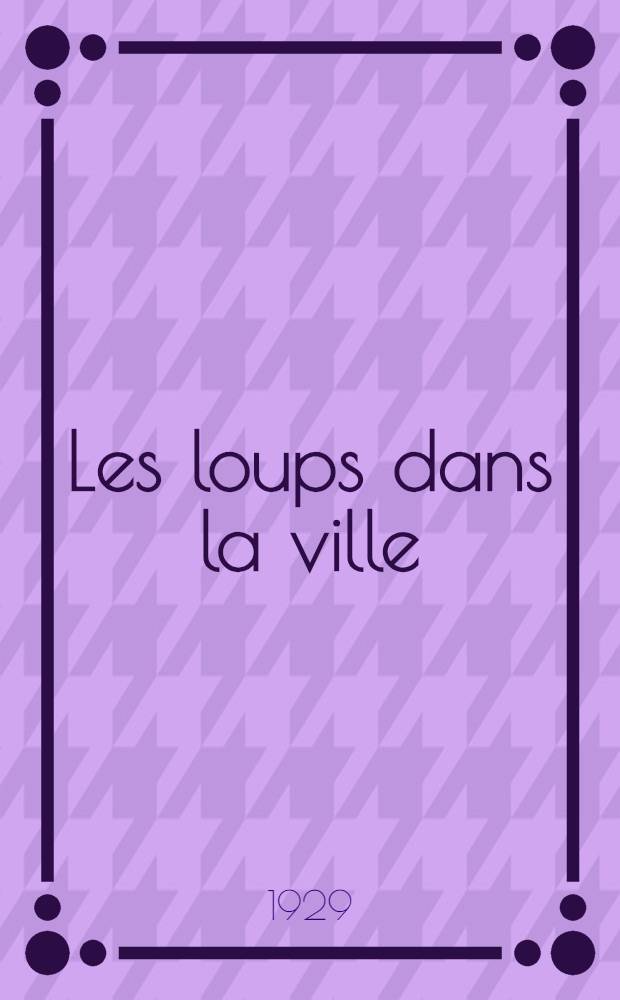 Les loups dans la ville : Pièce : En 4 actes