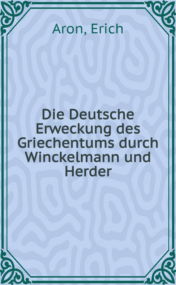 Die Deutsche Erweckung des Griechentums durch Winckelmann und Herder