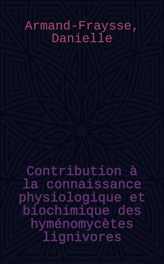 Contribution à la connaissance physiologique et biochimique des hyménomycètes lignivores : Thèse pres. devant l'Univ. Claude-Bernard, Lyon I ..