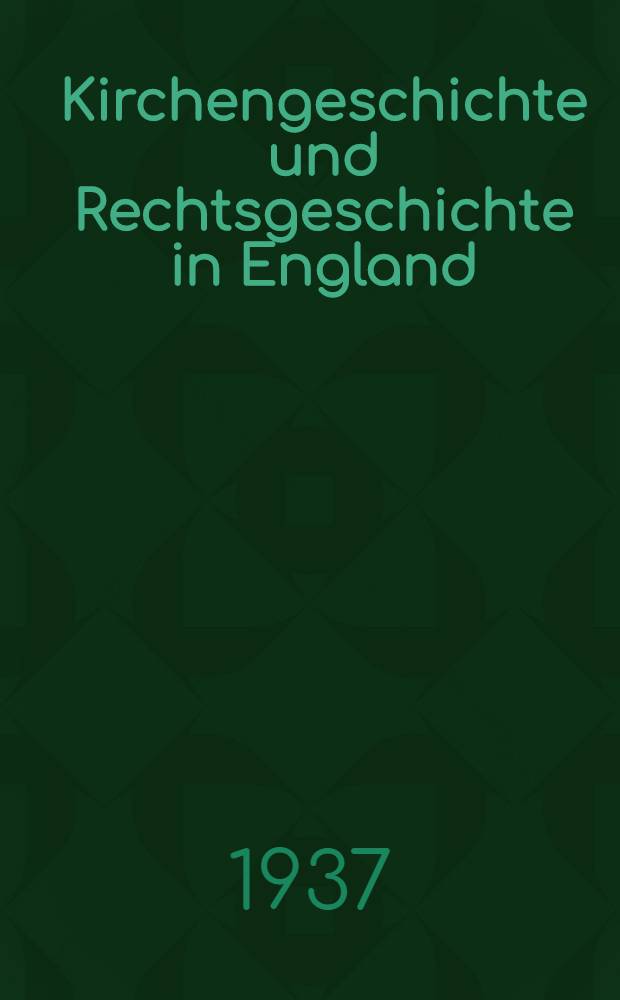 Kirchengeschichte und Rechtsgeschichte in England : (Von der Reformation bis zum frühen 18. Jahrhundert)