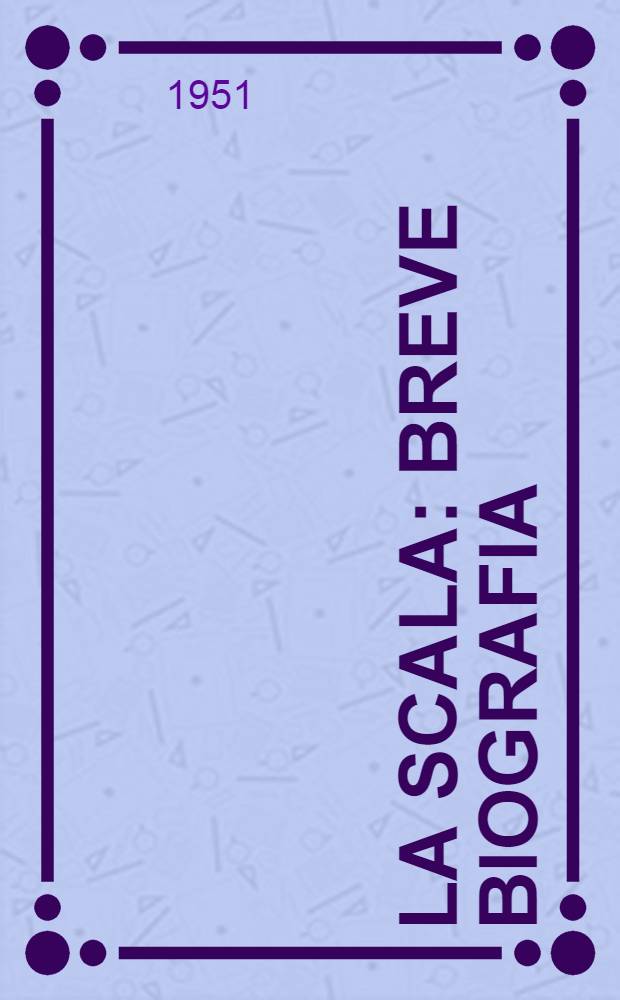 La Scala : Breve biografia (1778-1950)