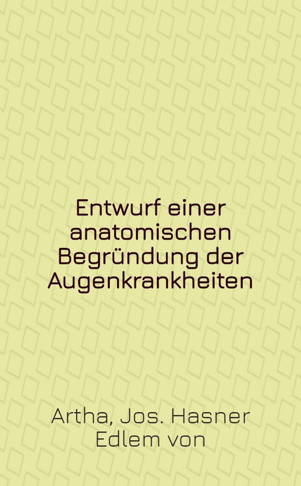 Entwurf einer anatomischen Begründung der Augenkrankheiten