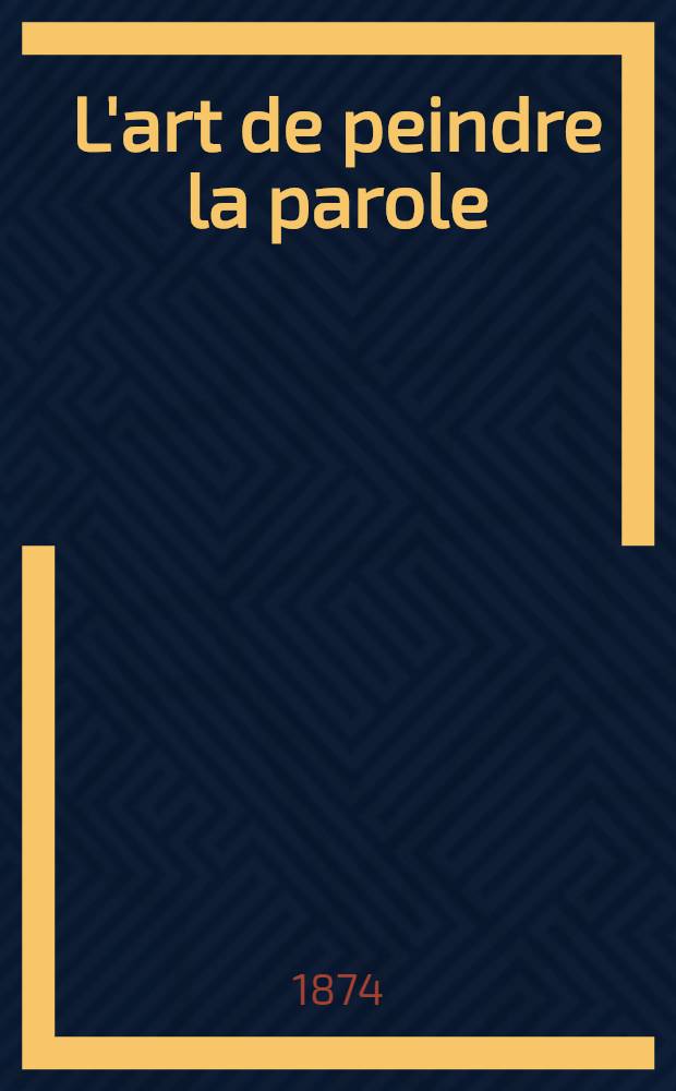 L'art de peindre la parole : &Eacute;tudes sur l'imprimerie, la librairie, les cartes et globes, la fonderie en caract&egrave;res, la st&eacute;r&eacute;otypie, la politypie, la lithographie, la gravure sur bois, sur cuivre, sur pierre etc