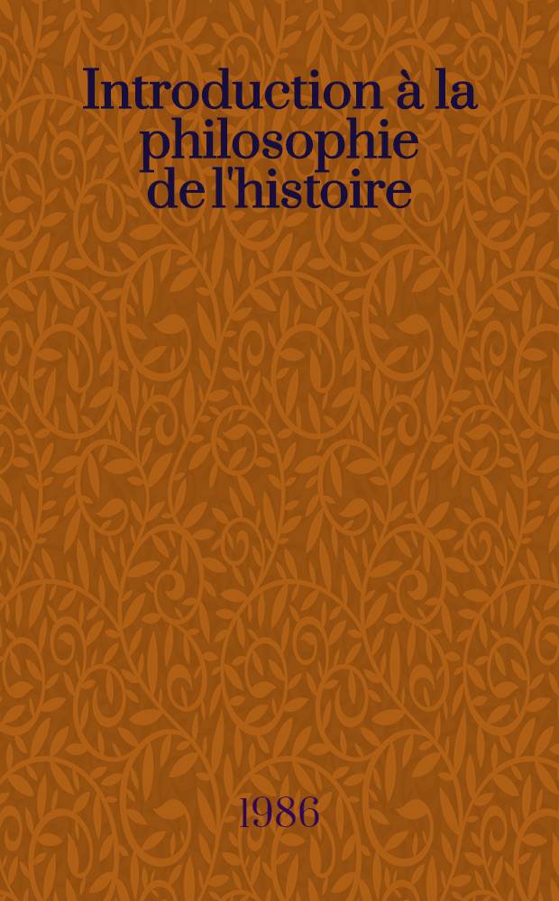 Introduction à la philosophie de l'histoire : Essai sur les limites de l'objectivité hist