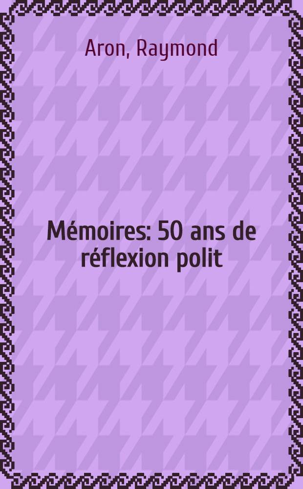 Mémoires : 50 ans de réflexion polit