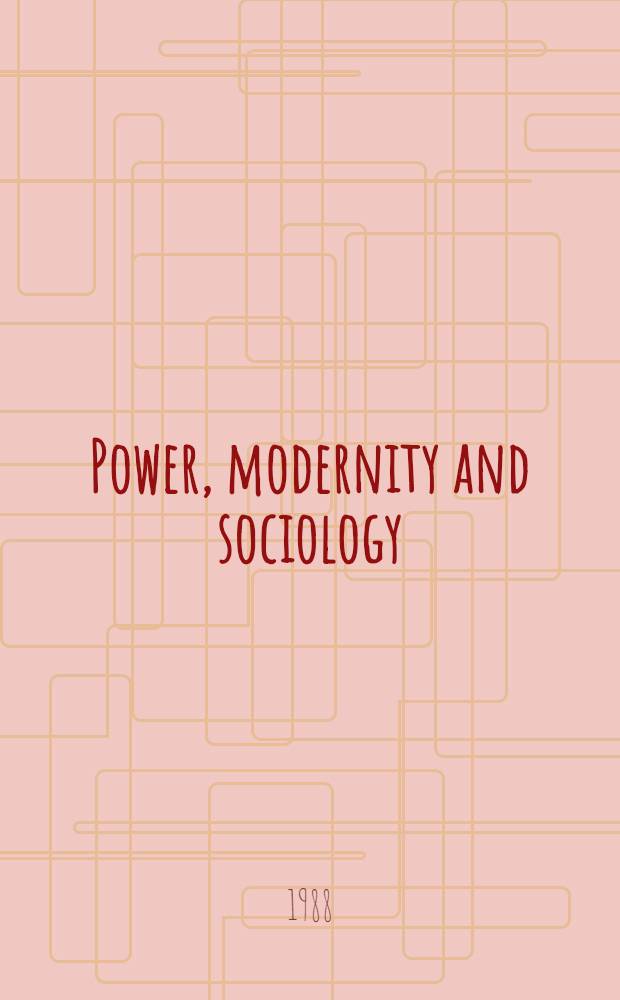 Power, modernity and sociology : Sel. sociol. writings