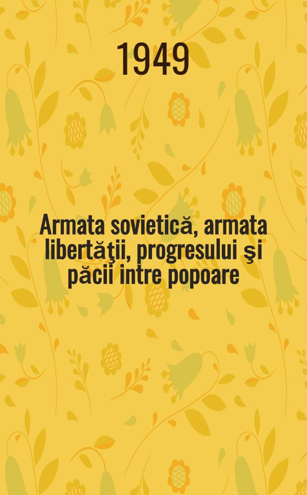 Armata sovietică, armata libertăţii, progresului şi păcii intre popoare