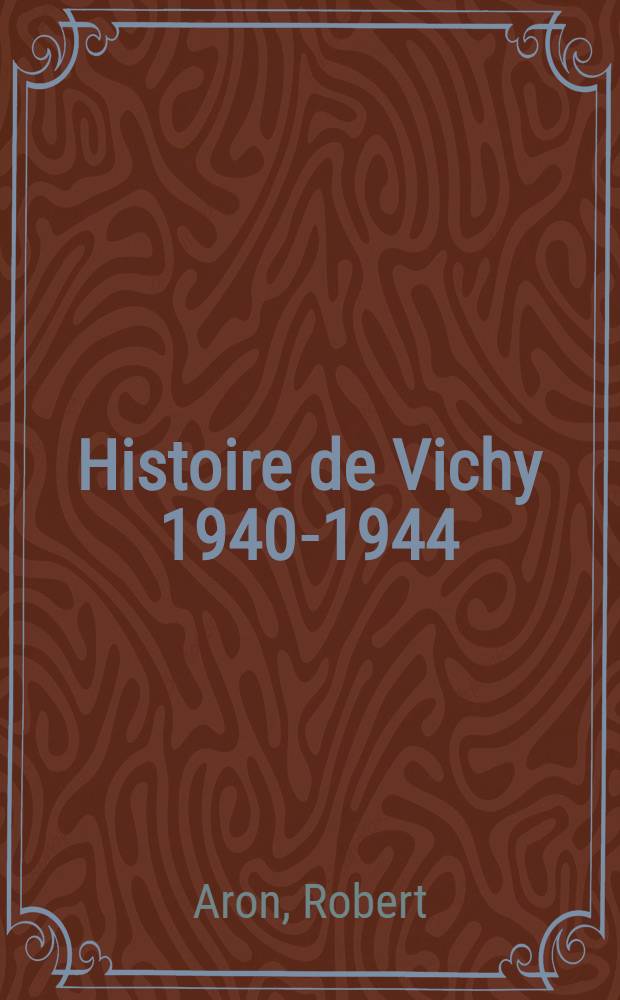 Histoire de Vichy 1940-1944 : ... fait en équipe par Robert Aron et Georgette Elgey