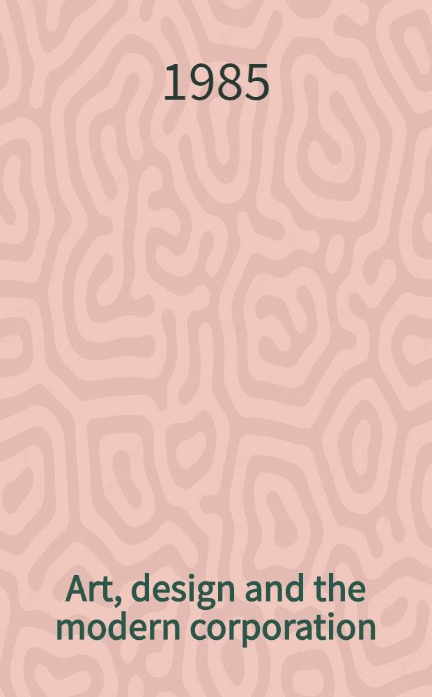 Art, design and the modern corporation : The coll. of Container corp. of America, a gift to the Nat. museum of Amer. art : A catalogue: Publ. on the occasion of an Exhib. organized by the Nat. museum of Amer. art, Washington, Oct. 24, 1985 - Jan. 19, 1986