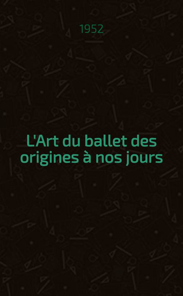 L'Art du ballet des origines à nos jours