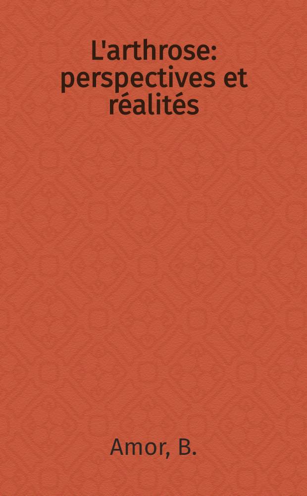 L'arthrose: perspectives et réalités