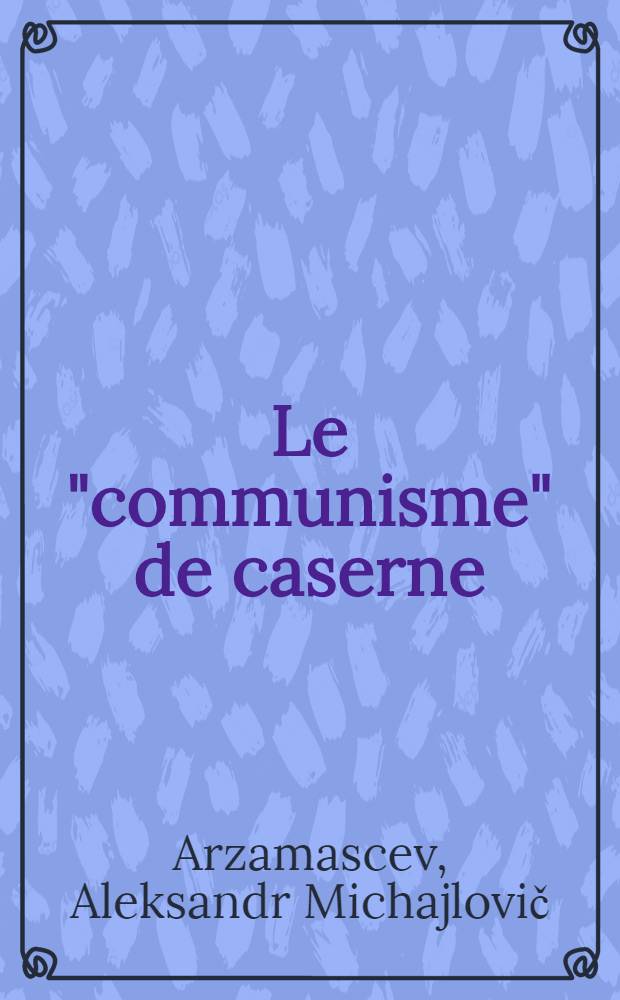 Le "communisme" de caserne : Essai critique : Trad. du russe ...