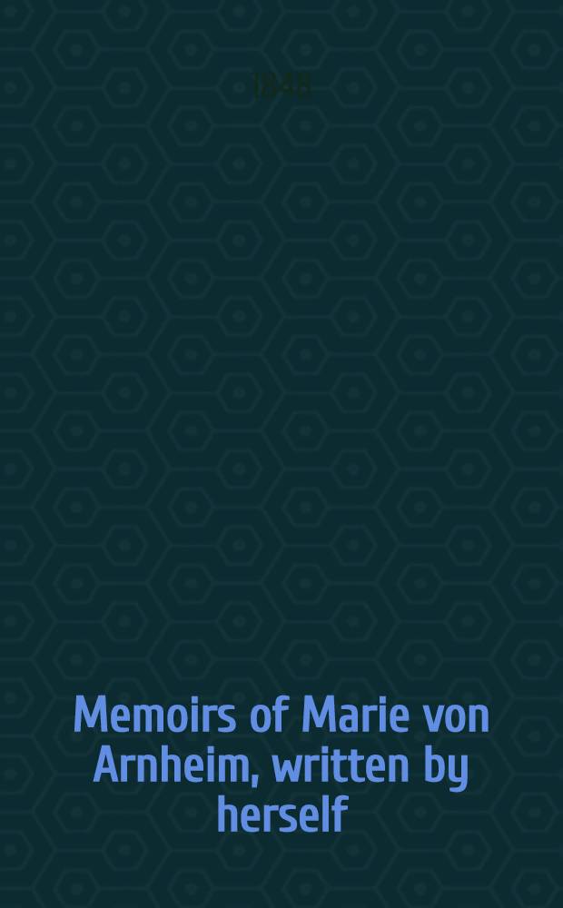 Memoirs of Marie von Arnheim, written by herself : Transl. from the orig. ms