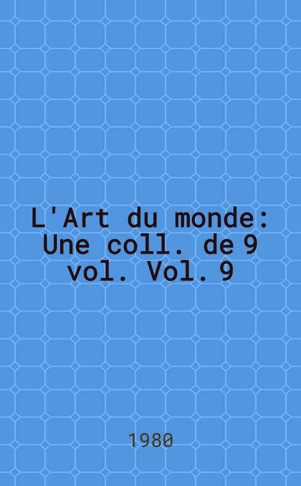L'Art du monde : Une coll. de 9 vol. [Vol. 9] : L'art de l'Extrême-Orient et de l'Inde