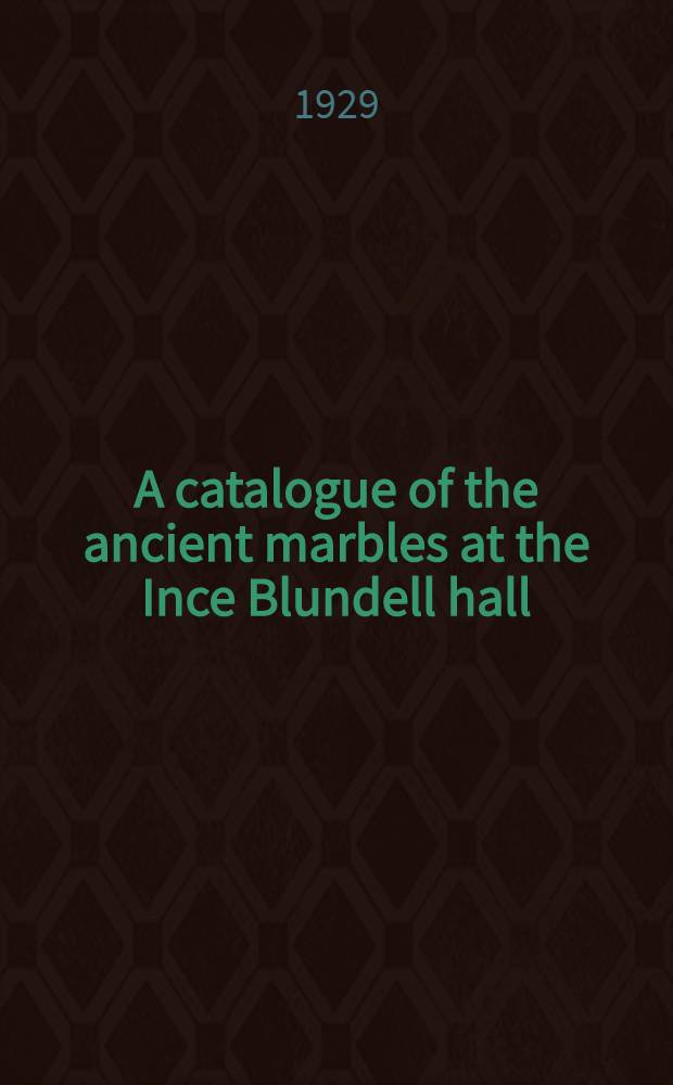 A catalogue of the ancient marbles at the Ince Blundell hall