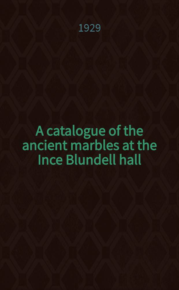 A catalogue of the ancient marbles at the Ince Blundell hall