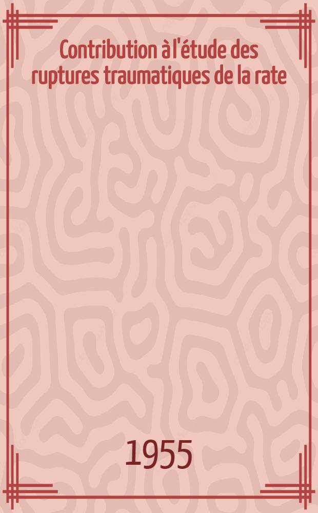 Contribution à l'étude des ruptures traumatiques de la rate : Thèse pour le doctorat en méd