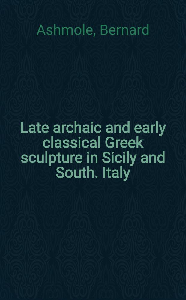 Late archaic and early classical Greek sculpture in Sicily and South. Italy : Annual lecture on aspects of art. Henriette Hertz Trust of the British Academy 1934