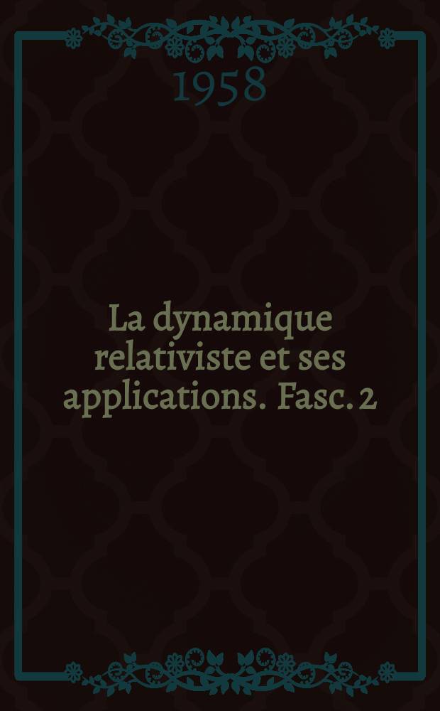 La dynamique relativiste et ses applications. Fasc. 2 : Problèmes de mouvement en dynamique du point faiblement accéléré