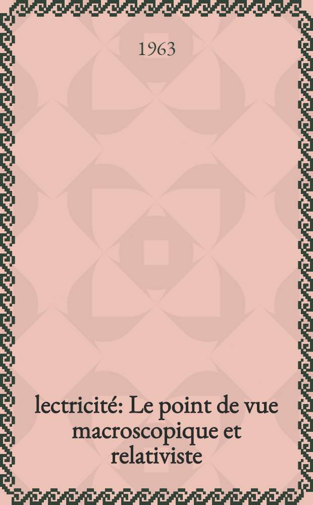 &Eacute;lectricit&eacute; : Le point de vue macroscopique et relativiste (facult&eacute;s, &eacute;coles d'ing&eacute;nieurs)
