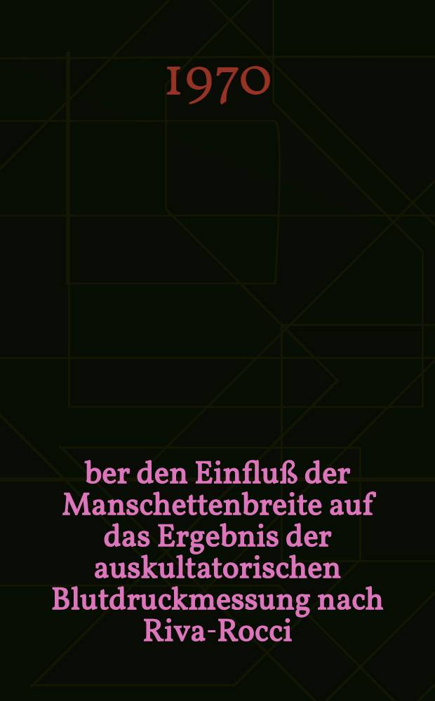 Über den Einfluß der Manschettenbreite auf das Ergebnis der auskultatorischen Blutdruckmessung nach Riva-Rocci/Korotkoff in Ruhe und unter Belastung : Inaug.-Diss. ... der ... Med. Fak. der ... Univ. Mainz