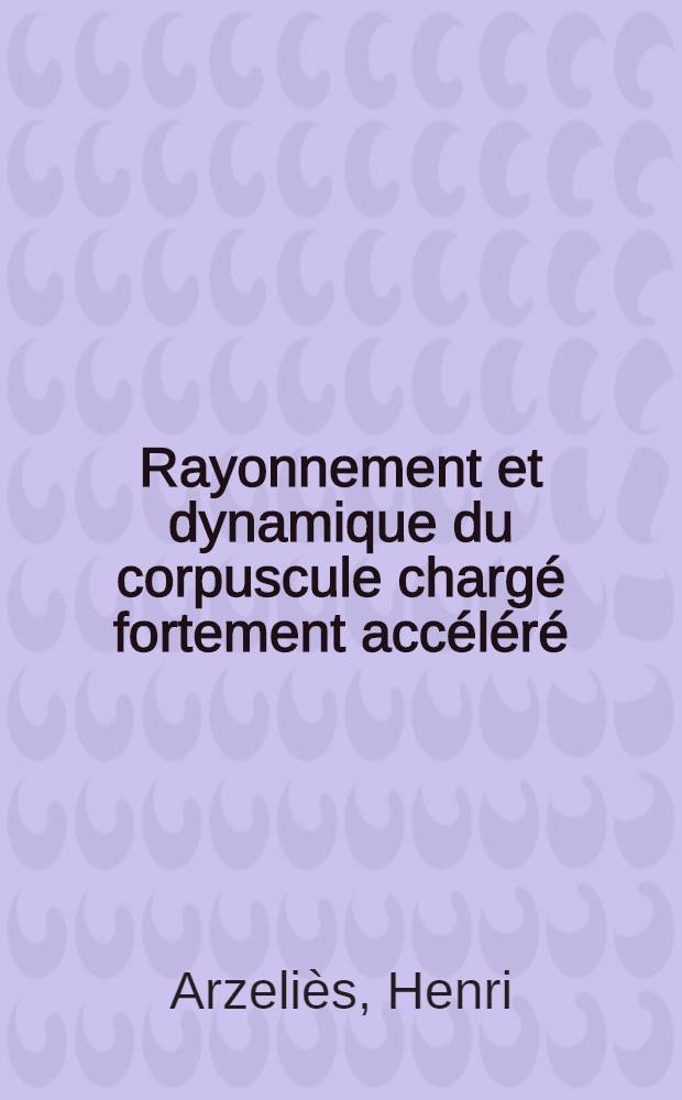 Rayonnement et dynamique du corpuscule chargé fortement accéléré