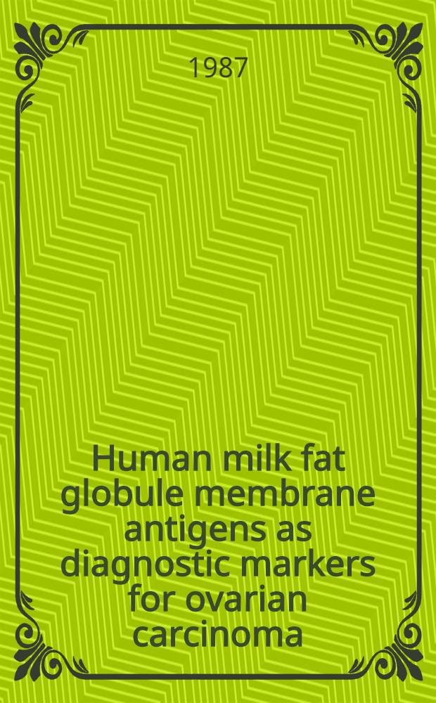 Human milk fat globule membrane antigens as diagnostic markers for ovarian carcinoma : Diss.