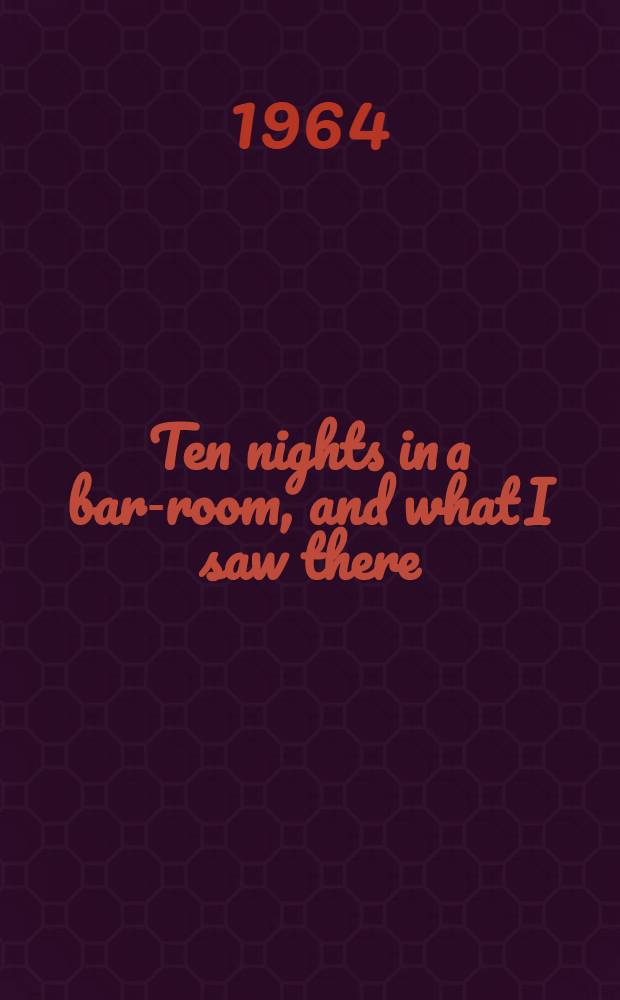 Ten nights in a bar-room, and what I saw there : A novel