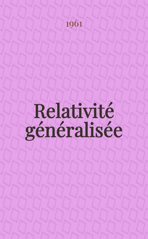 Relativité généralisée : Gravitation. Facs. 1 : Principes généraux; équations d'Einstein