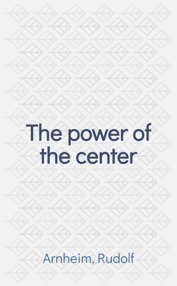 The power of the center : A study of composition in the visual arts