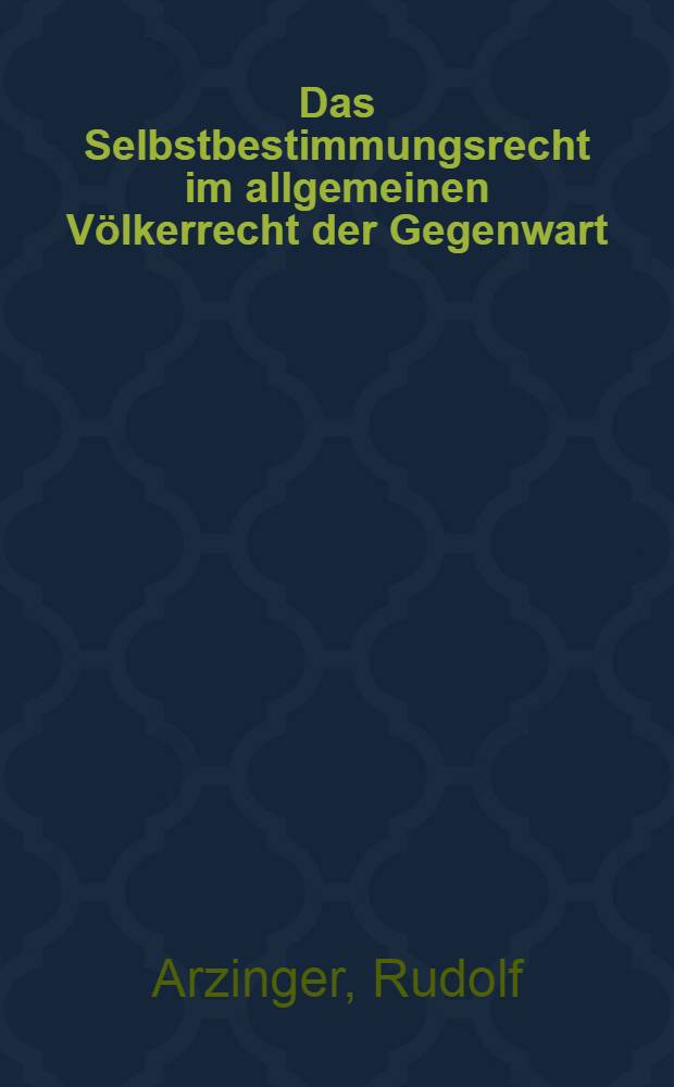 Das Selbstbestimmungsrecht im allgemeinen Völkerrecht der Gegenwart