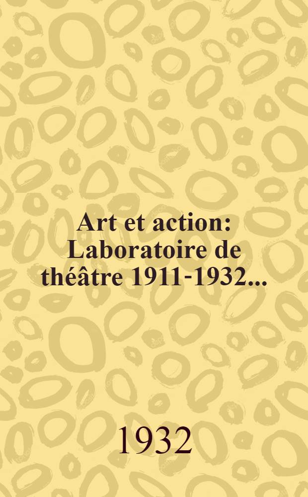 Art et action : Laboratoire de théâtre 1911-1932 ..