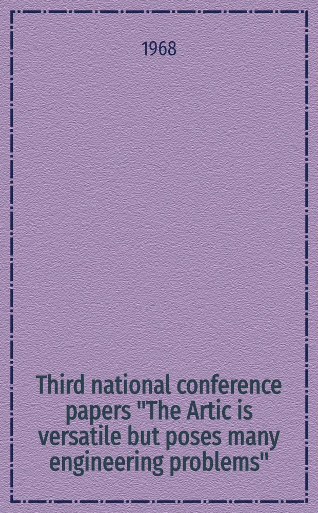 Third national conference papers "The Artic is versatile but poses many engineering problems"