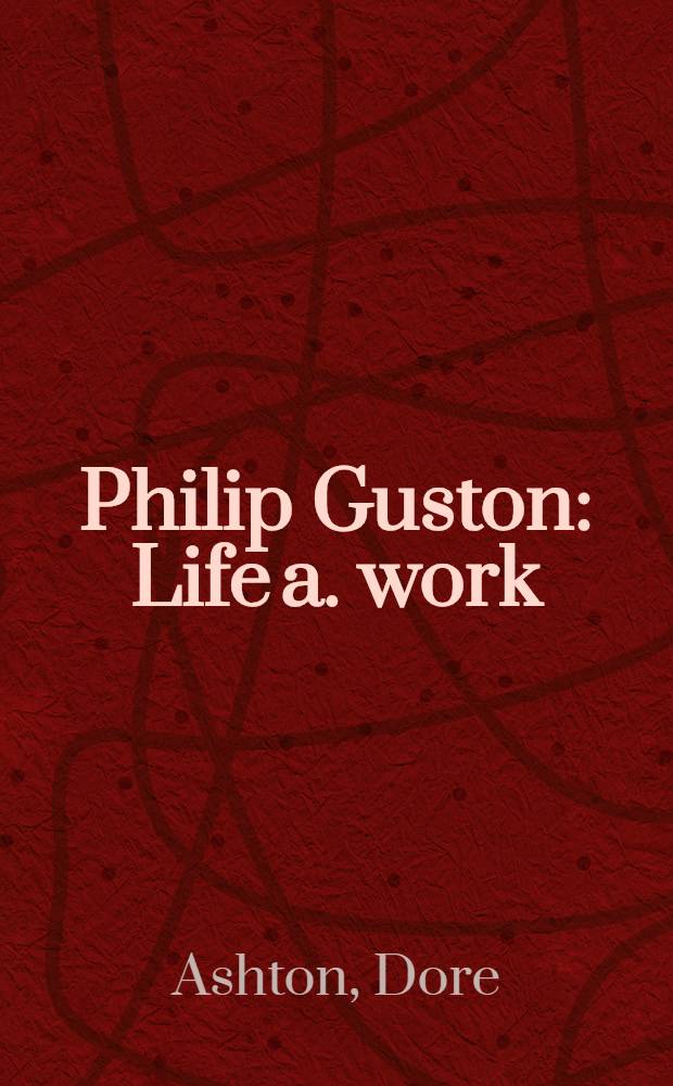 Philip Guston : Life a. work