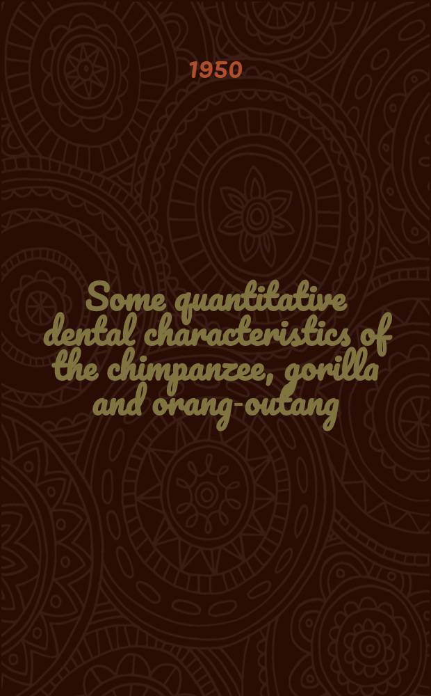 Some quantitative dental characteristics of the chimpanzee, gorilla and orang-outang