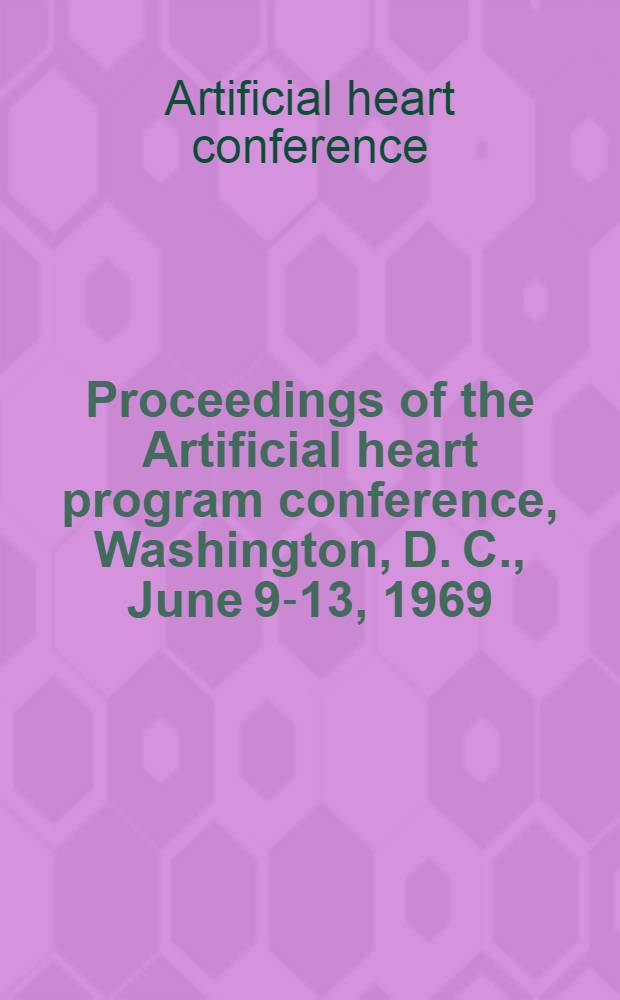 Proceedings [of the] Artificial heart program conference, Washington, D. C., June 9-13, 1969