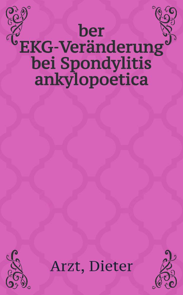 Über EKG-Veränderung bei Spondylitis ankylopoetica : Inaug.-Diss. ... der Med. Fak. der ... Univ. Mainz ..