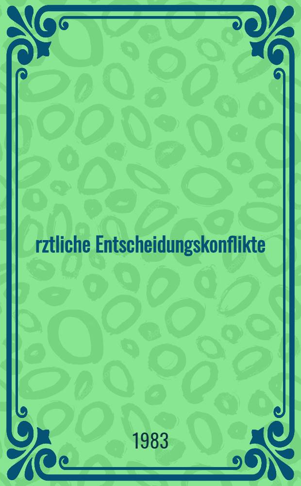 Ärztliche Entscheidungskonflikte : Falldiskussionen aus rechtlicher, ethischer u. med. Sicht